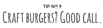 Tip No. 9: Craft burgers? Good call.