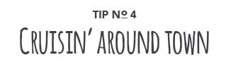 Tip No. 4: Cruisin' Around Town